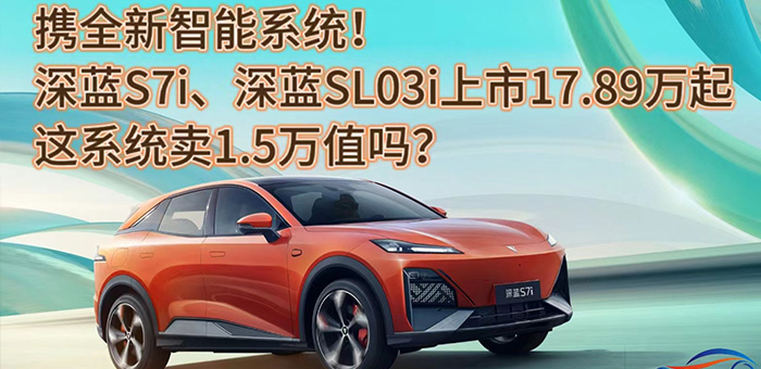 视频：全新系统深蓝S7i、深蓝SL03i上市17.89万起